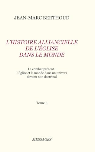 Tome 5. L'HISTOIRE ALLIANCIELLE DE L'ÉGLISE DANS LE MONDE: Le combat présent: l'Église et le monde dans un univers devenu non doctrinal (French Edition)