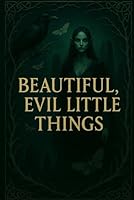 Beautiful, Evil, Little Things B0FSKMDPFN Book Cover