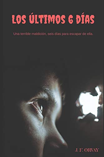 LOS ÚLTIMOS 6 DÍAS: Una terrible maldición, seis días para escapar de ella. (Spanish Edition)