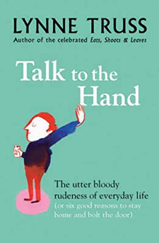 Talk to the Hand : The Utter Bloody Rudeness of Everyday Life