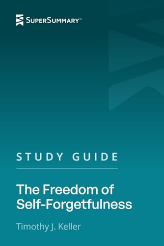 Study Guide: The Freedom of Self-Forgetfulness by Timothy J. Keller (SuperSummary)