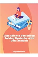 Data Science Detectives: Solving Mysteries with Data Analysis B0D5S222HD Book Cover