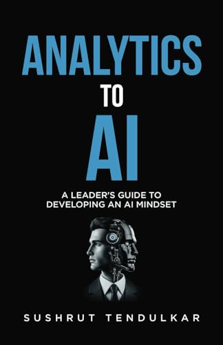 "Analytics to AI: A Leader’s Guide to Developing an AI Mindset"