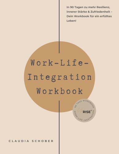 Work-Life-Integration Workbook: In 90 Tagen zu mehr Resilienz, innerer Stärke & Zufriedenheit – Dein Workbook für ein erfülltes Leben!