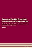  Reversing Familial Creutzfeld-Jakob Disease: Kidney Filtration The Raw Vegan Plant-Based Detoxification & Regeneration Workbook for Healing Patients. Volume 5