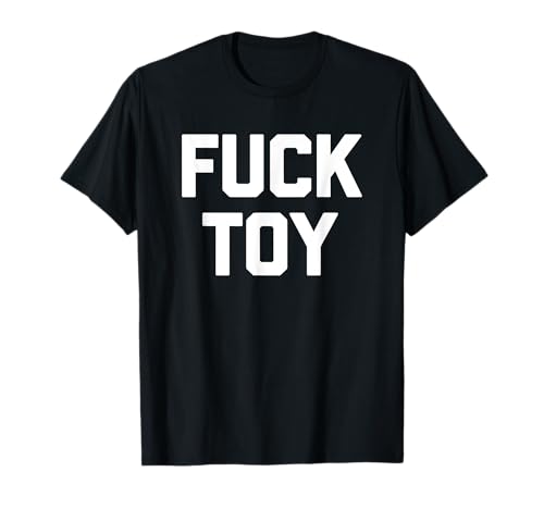 Fuck Toy T-Shirt Funny Saying Sarcastic Novelty Sexy Sex T-Shirt