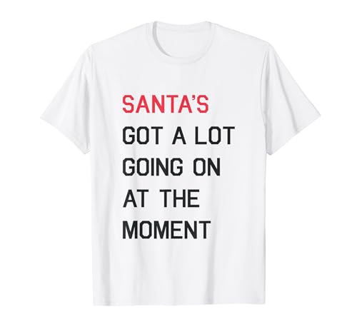 Santa's Got A Lot Going On At The Moment Christmas Holiday T-Shirt