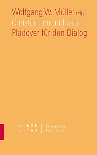 Christentum und Islam: Plädoyer für den Dialog (Schriften des Ökumenischen Instituts Luzern, Band 8)