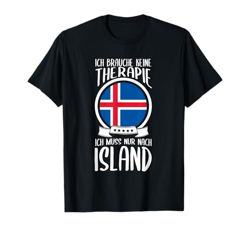 Ich Brauche Keine Therapie Ich Muss Nur Nach Island Urlaub T-Shirt