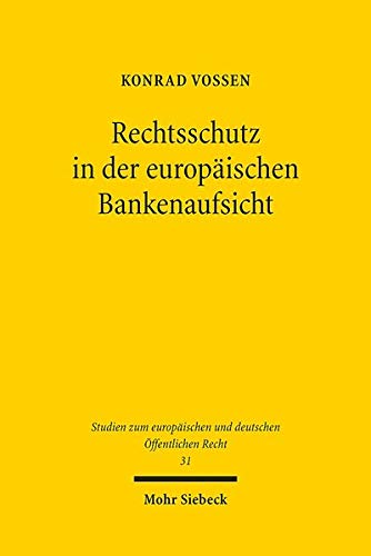 Rechtsschutz in der europäischen Bankenaufsicht: Zugleich ein Beitrag zum Rechtsschutz im Europäis Rechtsschutz in der europäischen Bankenaufsicht: Zugleich ein Beitrag zum Rechtsschutz im Europäis