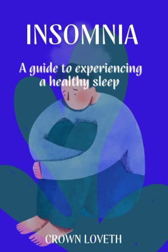 Insomnia: A guide to experiencing a healthy sleep (The Sleep Disorders Cure)