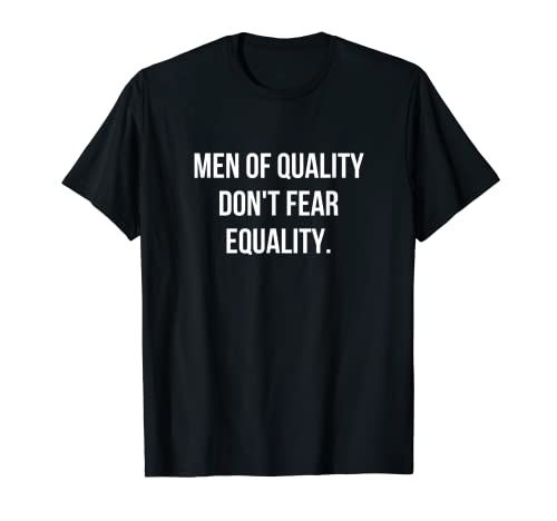 Image of Men of Quality Don't Fear Equality T-Shirt