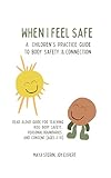When I Feel Safe: An interactive guide book for teaching kid's body safety, personal boundaries and consent. Kid's ages 3-10