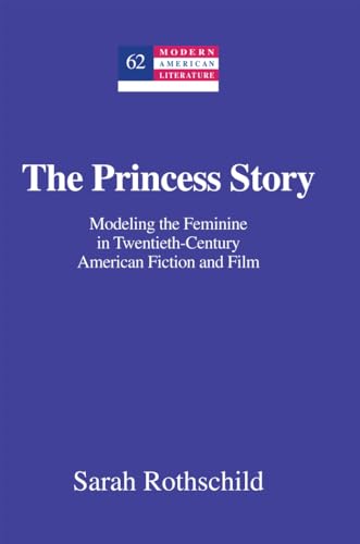The Princess Story: Modeling the Feminine in Twentieth-Century American Fiction and Film (Modern American Literature)