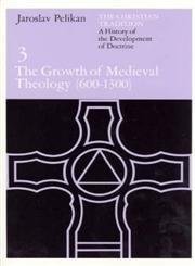 Christian Tradition: A History of the Development of Doctrine, Volume 3: The Growth of Medieval Theology (600-1300)