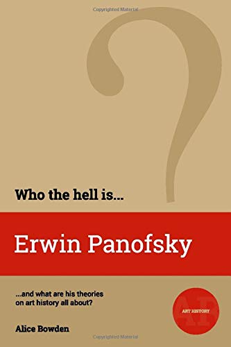 Who the Hell is Erwin Panofsky?: And what are his theories on art history all about?