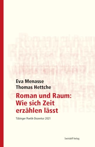 Roman und Raum: Wie sich Zeit erzählen lässt: Tübinger Poetik Dozentur 2021