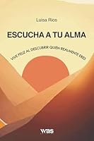 ESCUCHA A TU ALMA: VIVE FELIZ AL DESCUBRIR QUIEN REALMENTE ERES (Spanish Edition) B0DC5QXRH1 Book Cover