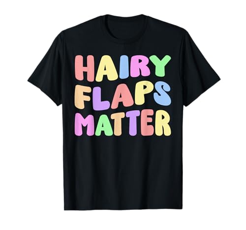 Funny Hairy Flaps Matter Adult Humor Inappropriate Joke T-Shirt