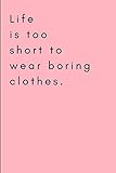 Life is too Short to Wear Boring Clothes.: Fashion Lover's Journal