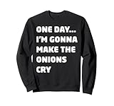 Un día voy a hacer llorar las cebollas Cita de humor Sudadera