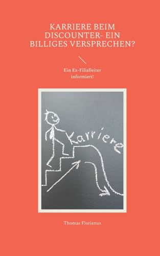 Karriere beim Discounter- ein billiges Versprechen?: Ein Ex-Filialleiter informiert! (German Edition)