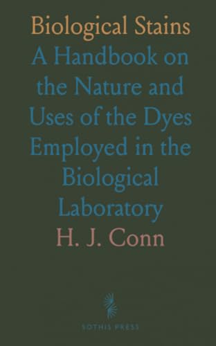 Biological Stains: A Handbook on the Nature and Uses of the Dyes Employed in the Biological Laboratory