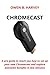 Produktbild CHROMECAST: A pro guide to teach you how to set up your new Chromecast and explore awesome benefits in few minutes
