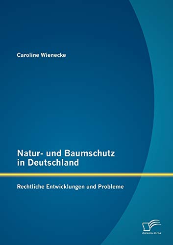 Preisvergleich Produktbild Natur und Baumschutz in Deutschland: Rechtliche Entwicklungen und Probleme