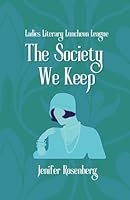 The Society We Keep (Ladies Literary Luncheon League) B0DF4FR1PK Book Cover
