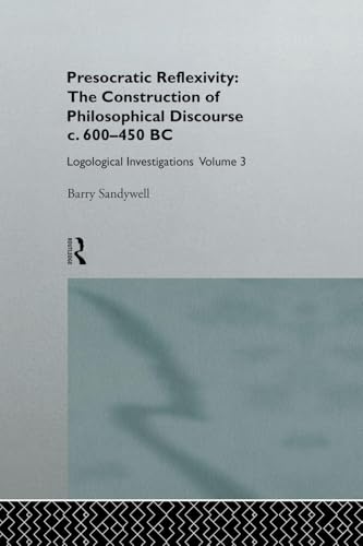 Presocratic Reflexivity: The Construction of Philosophical Discourse c. 600-450 B.C. (Logological Investigations, 3)
