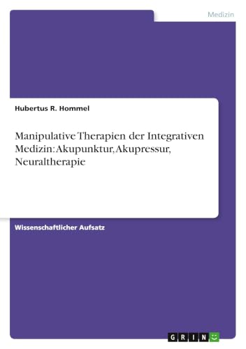 Manipulative Therapien der Integrativen Medizin: Akupunktur, Akupressur, Neuraltherapie (German Edition)