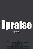 IPRAISE - a Journal : NOTEBOOKSERIES TM... Inspirational Notebooks, Notepads, Journals in Ruled Format for Your Daily Devotion. Also Ideal As a Gift 1674957424 Book Cover