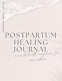Postpartum Healing Journal: A Mental Health Guided Self-Care Workbook with Affirmations, Prompts, and Tools for New Moms: Healing After Birth | ... and Self-Care Practices for Postpartum Moms