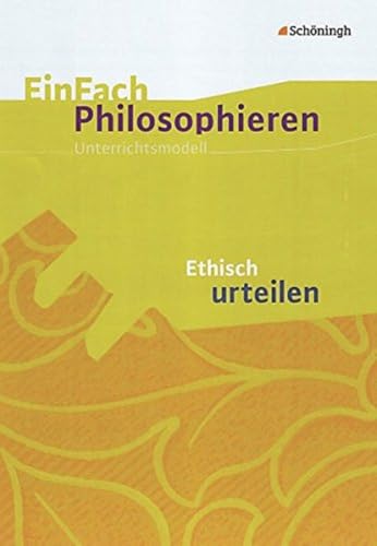 EinFach Philosophieren: Ethisch urteilen (EinFach Philosophieren: Unterrichtsmodelle)