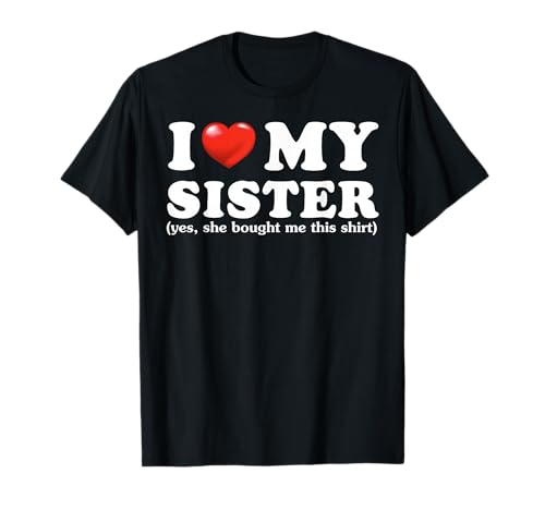 Funny I Love My Sister Yes She Bought Me This T-Shirt