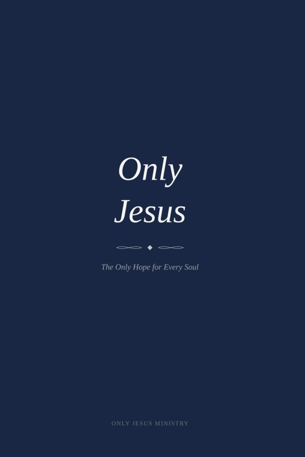 Only Jesus: The Only Hope for Every Soul