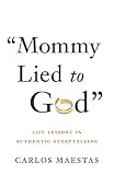 Mommy Lied to God: Life Lessons in Authentic Storytelling