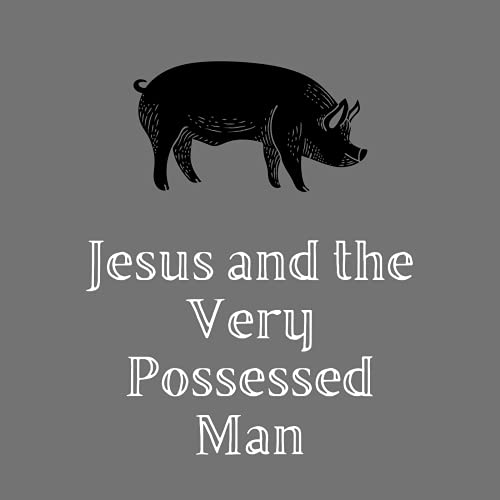Jesus and the Very Possessed Man