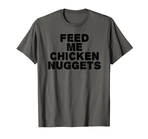 FEED ME CHICKEN NUGGETS Funny Food Snack Gal Idea de regalo Camiseta