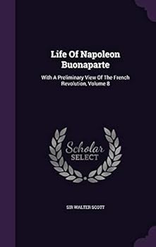 Hardcover Life Of Napoleon Buonaparte: With A Preliminary View Of The French Revolution, Volume 8 Book