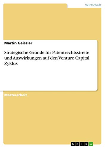 Strategische Gründe für Patentrechtsstreite und Auswirkungen auf den Venture Capital Zyklus (German Edition)
