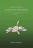 Discovering Christian Holiness: The Heart of Wesleyan-Holiness Theology