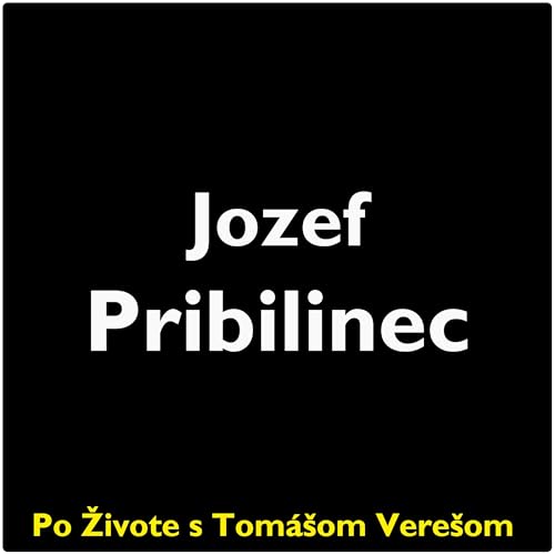 Po Živote s Tom&aacute;&scaron;om Vere&scaron;om #116 - Jozef Pribilinec