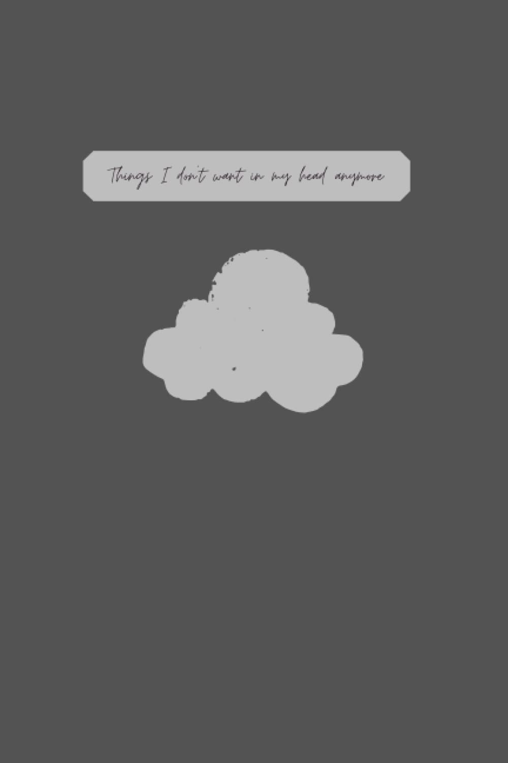 Journal, Storm Cloud, Grey: Things I don't want in my head anymore, lined journal paper, approximately 6 x 9 inches