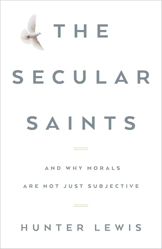 The Secular Saints: And Why Morals Are Not Just Subjective