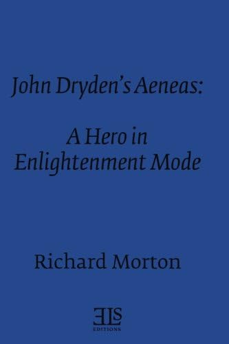 John Dryden's Aeneas: A Hero in Enlightenment Mode (E L S MONOGRAPH SERIES)