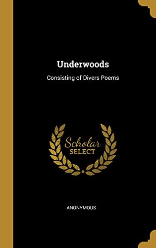 Underwoods: Consisting of Divers Poems