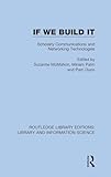 If We Build It (Routledge Library Editions: Library and Information Science)