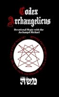 Codex Archangelicus : Devotional Magic with the Archangel Michael 057834971X Book Cover